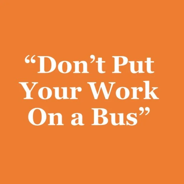 “Don't put your work on a bus”