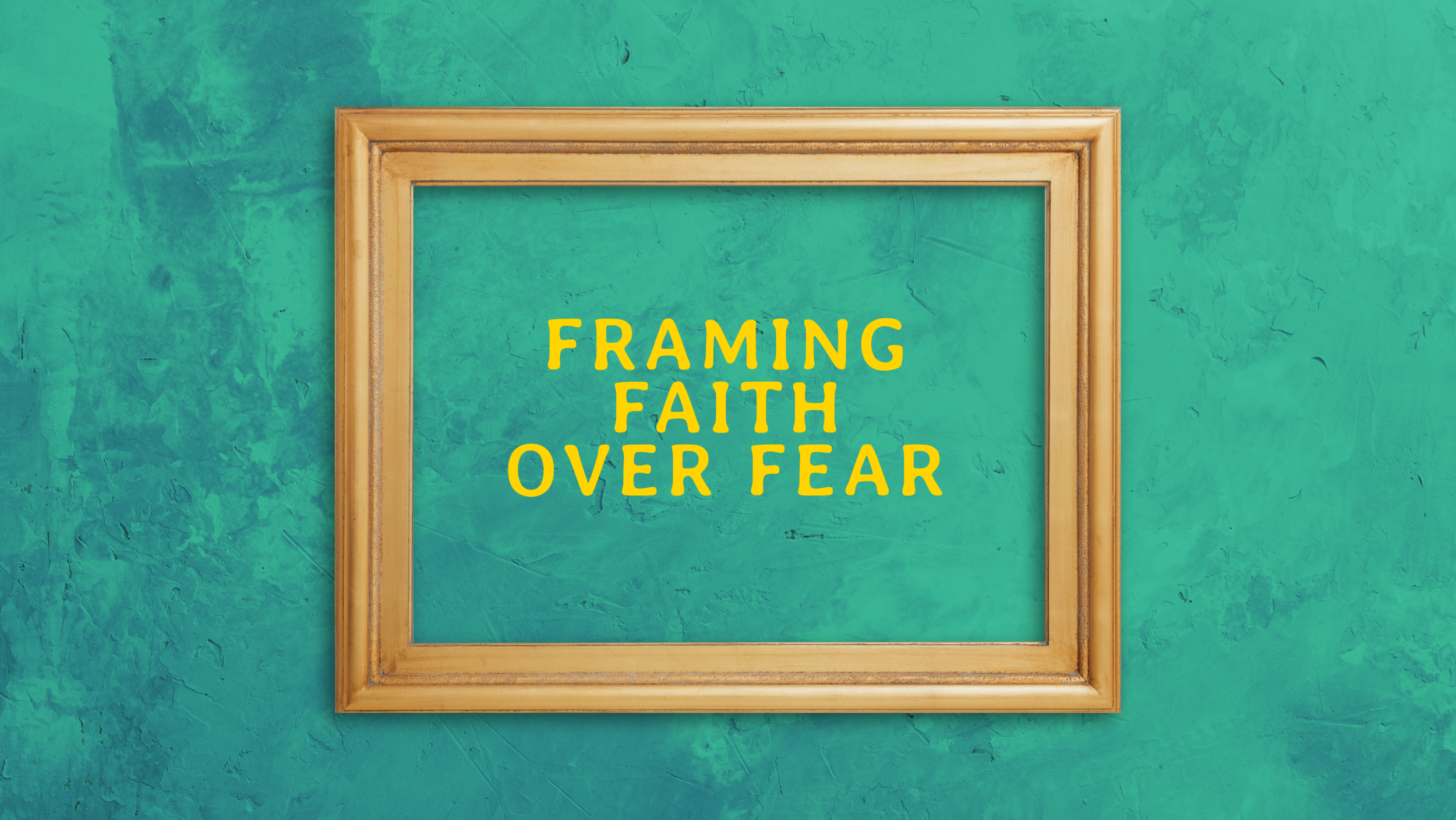 Framing Faith Over Fear-01.png