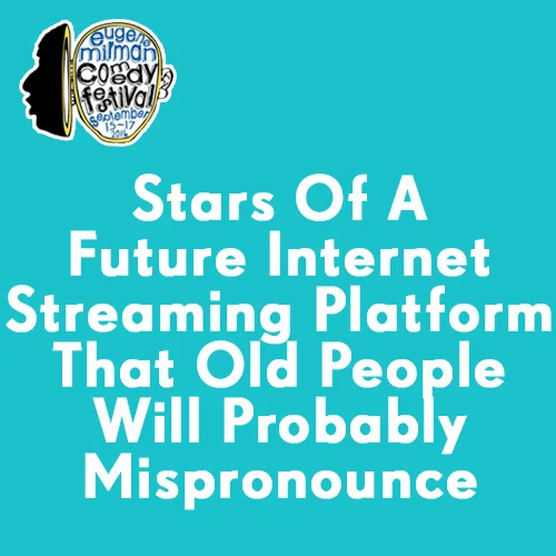 Stars Of A Future Internet Streaming Platform That Old People Will Probably Mispronounce