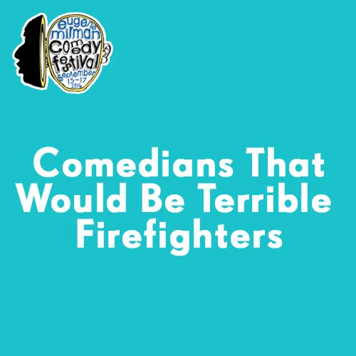 Comedians That Would Be Terrible Firefighters