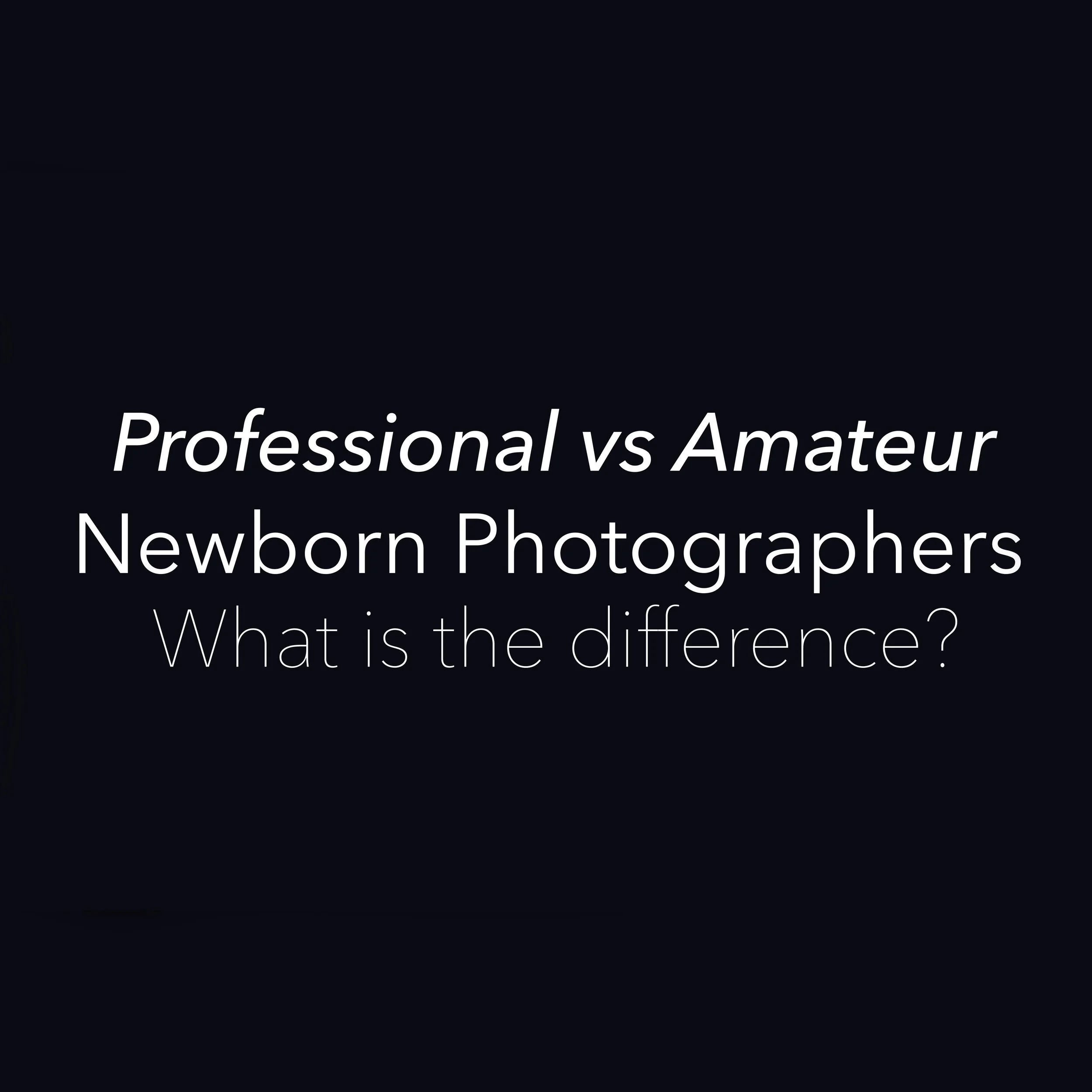Newborn Photographers: Professional vs Amateur- What’s the difference