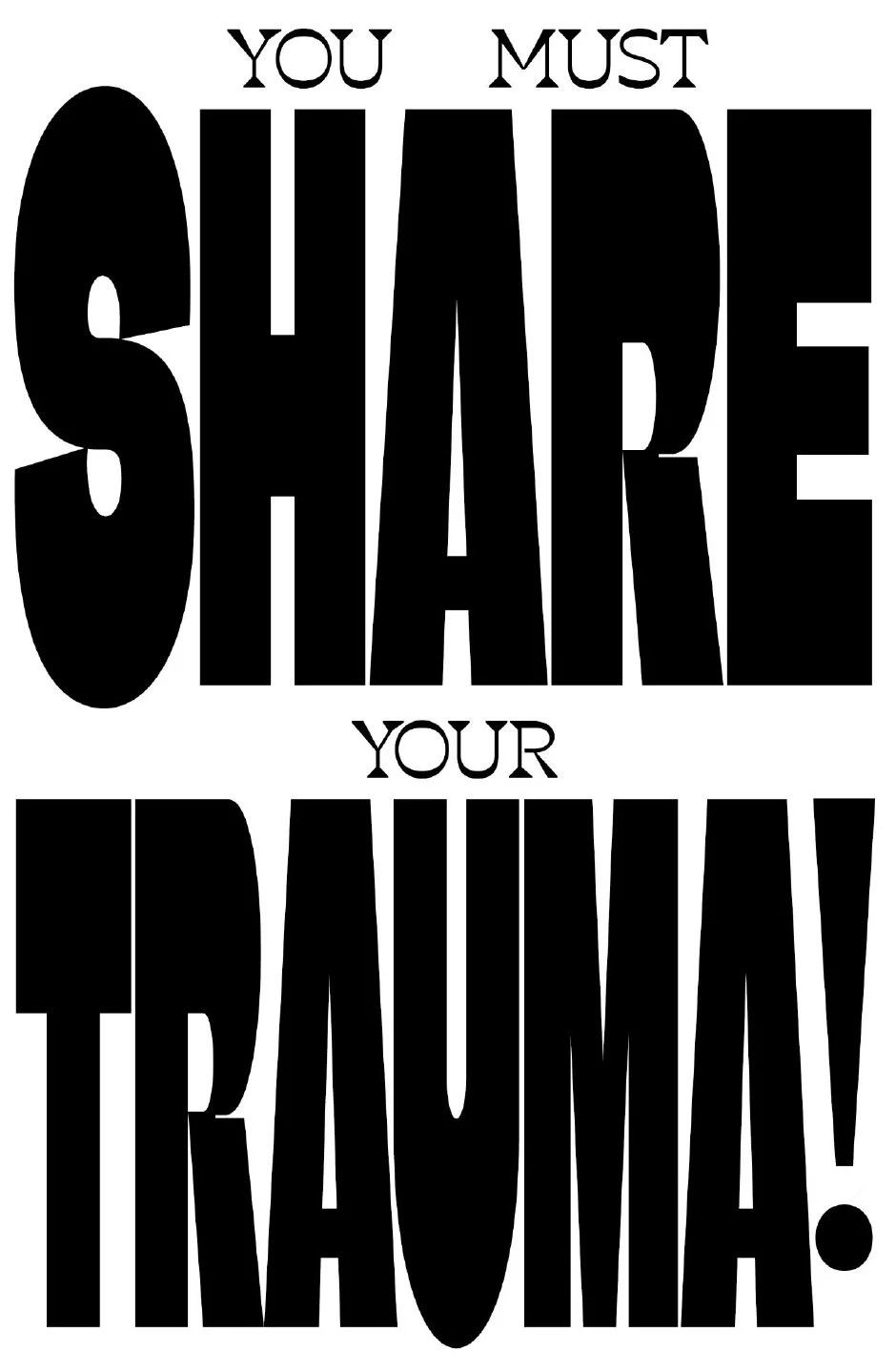 you must share your trauma!