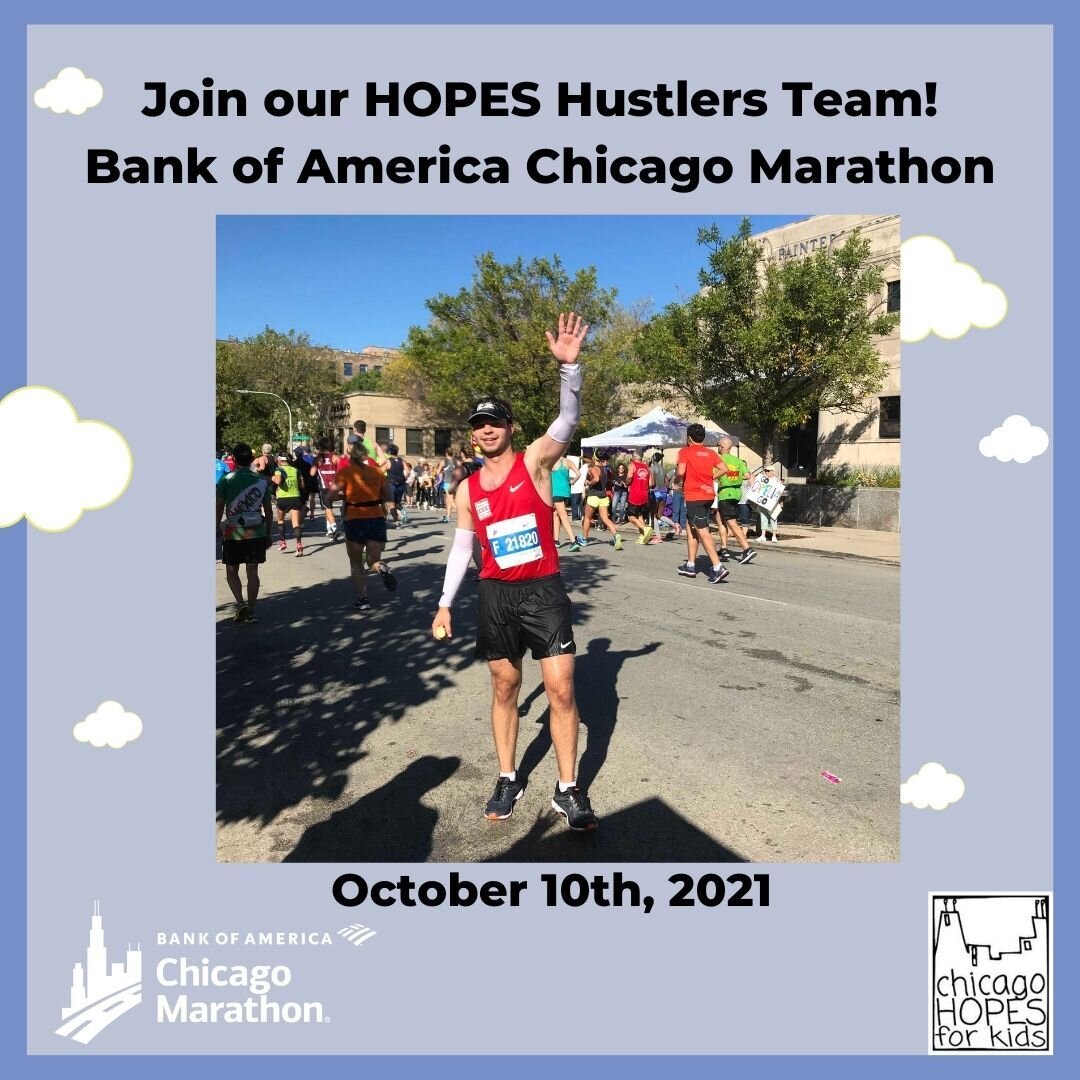 Join our HOPES Hustlers Team for the 2021 Bank of America Chicago Marathon! We have 28 slots left and the fundraising commitment is $1,750 and your entry fee will be reimbursed. Runners will have a ton of support from HOPES and the rest of the charit