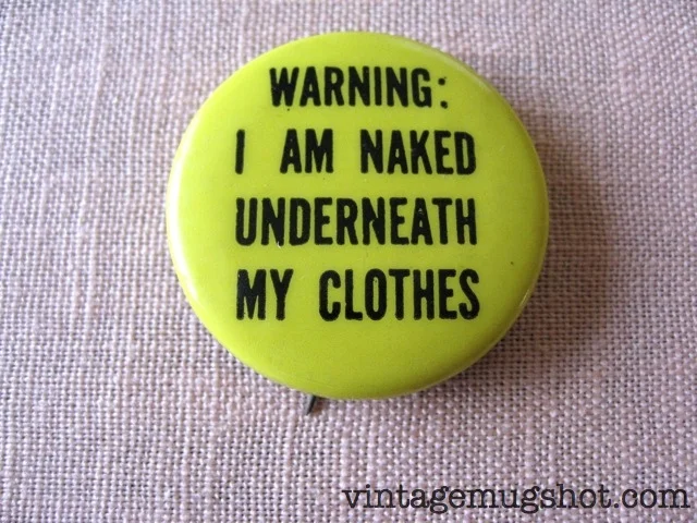 "Warning: I Am Naked Underneath My Clothes" Button