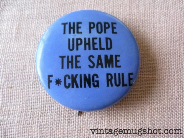 "The Pope Upheld The Same F*cking Rule" Button