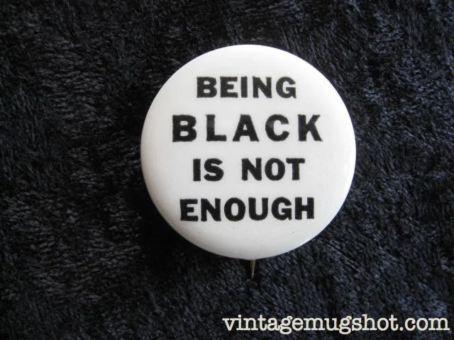 "Being Black is Not Enough" Button