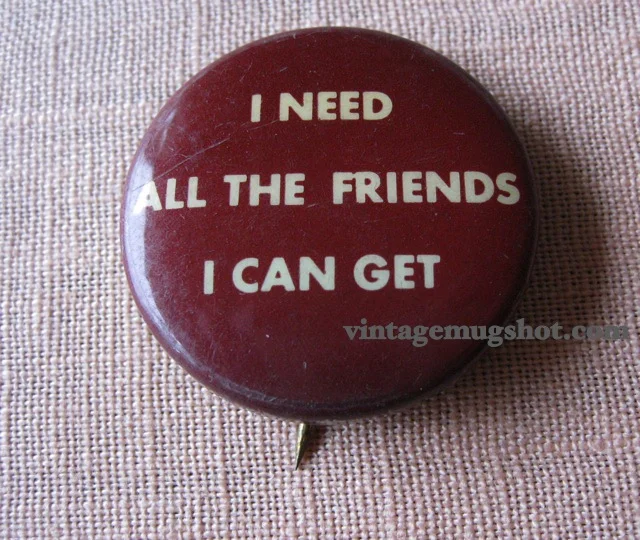 "I Need All The Friends I Can Get" Button