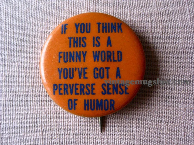 "If You Think This Is A Funny World Then You Have A Perverse Sense Of Humor" Button