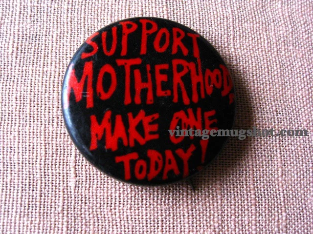 "Support Motherhood, Make One Today!" Button