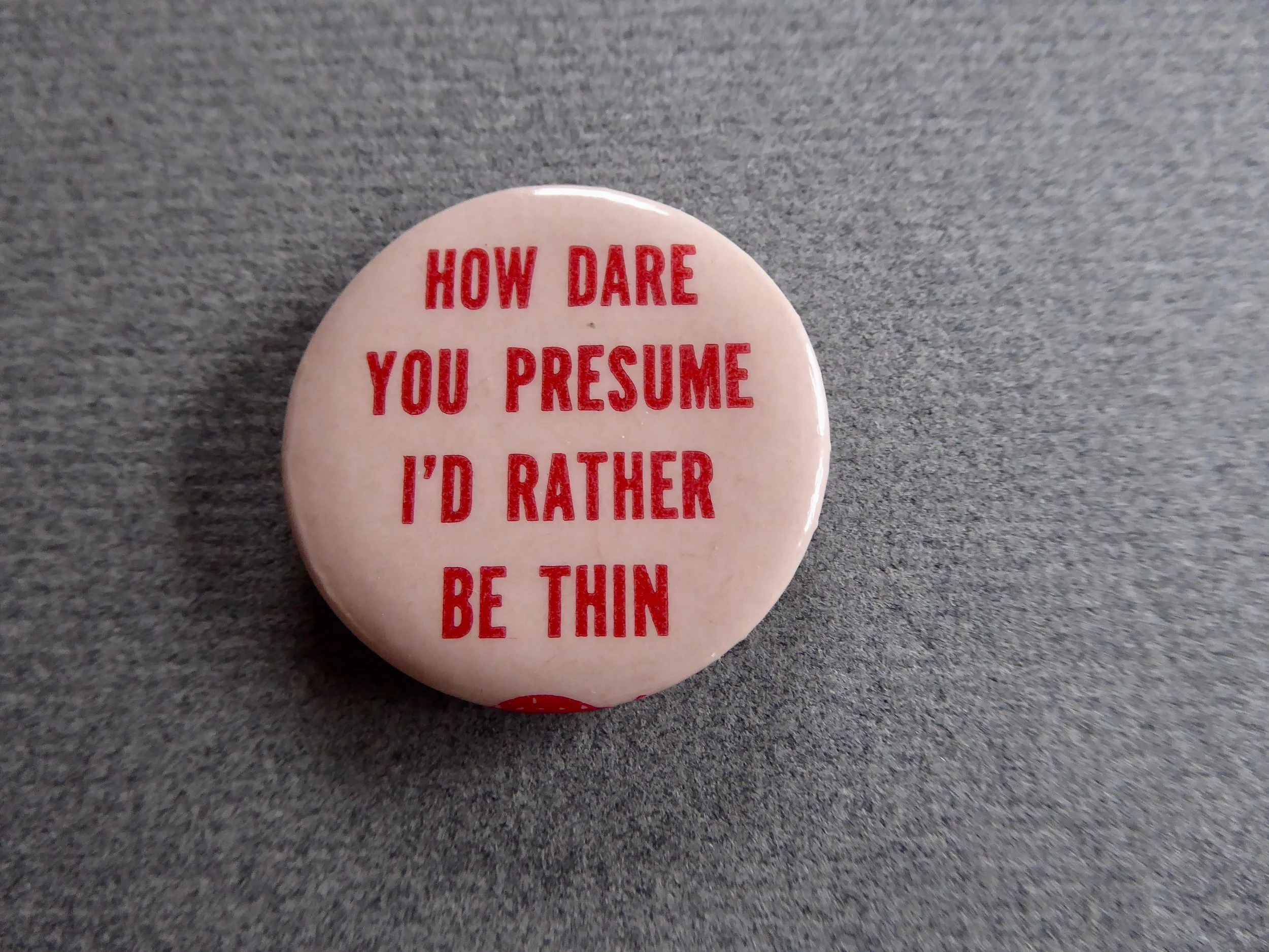 "How Dare You Presume I'd Rather Be Thin" Button