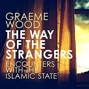 Reviewing Graeme Wood’s 'The Way of the Strangers: Encounters with Islamic State'