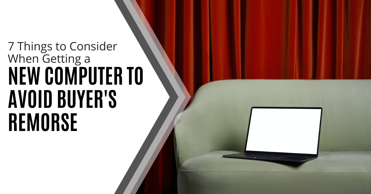 7 Things to Consider When Getting a New Computer to Avoid Buyer's Remorse