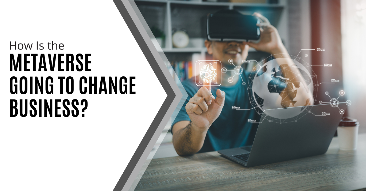 How Is the Metaverse Going to Change Business? 