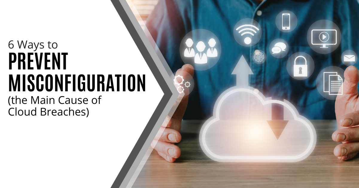 6 Ways to Prevent Misconfiguration (the Main Reason for Cloud Breaches)