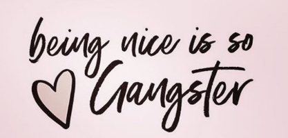 Being Nice is So Gangster.jpg