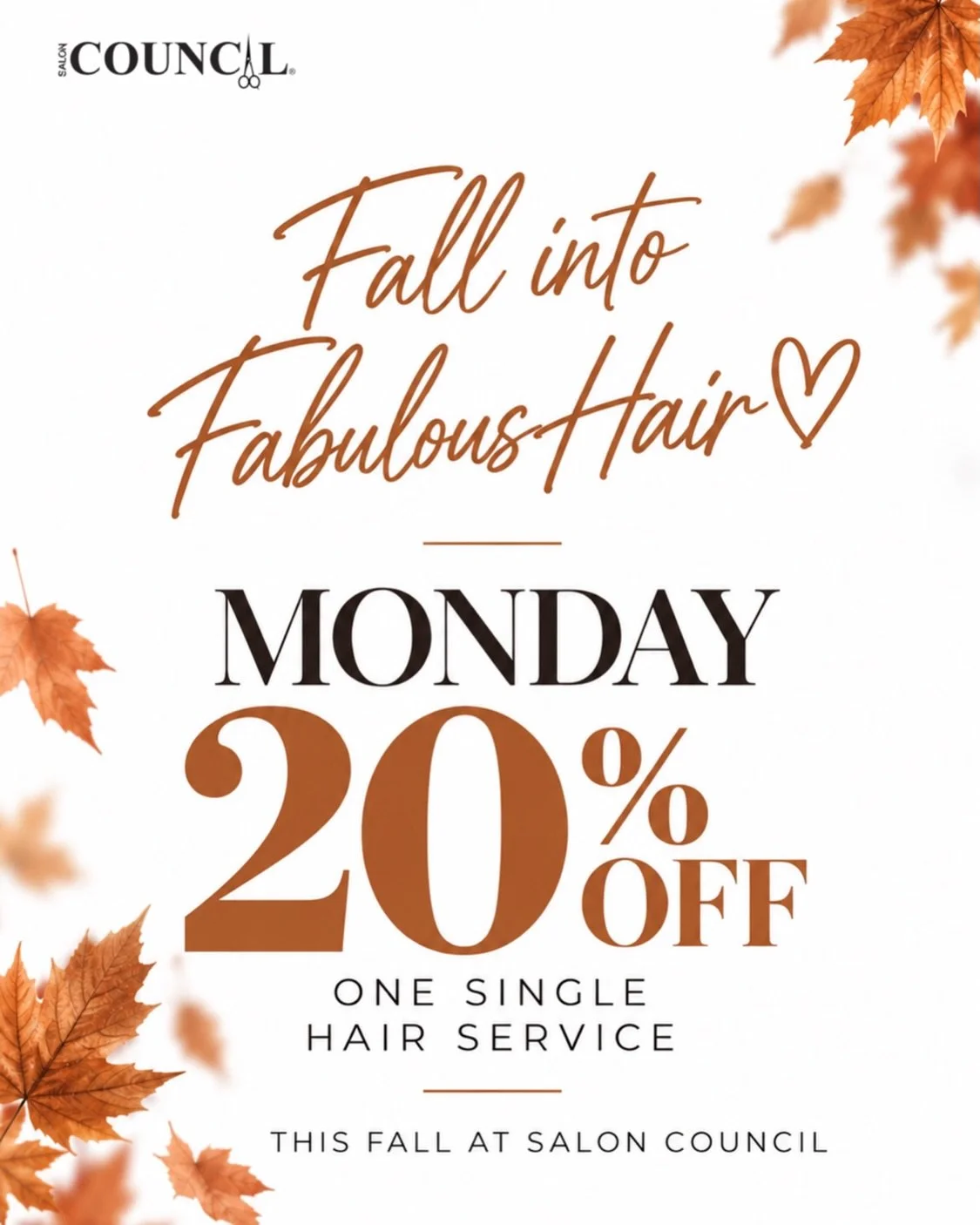 Fall into Fabulous Hair at Salon Council! 🍂

Mondays just got better. Enjoy 20% OFF one single hair service and give your hair the fall refresh it deserves. 

New color, fresh cut, glossy treatment, or your favorite salon service&mdash;make Monday y