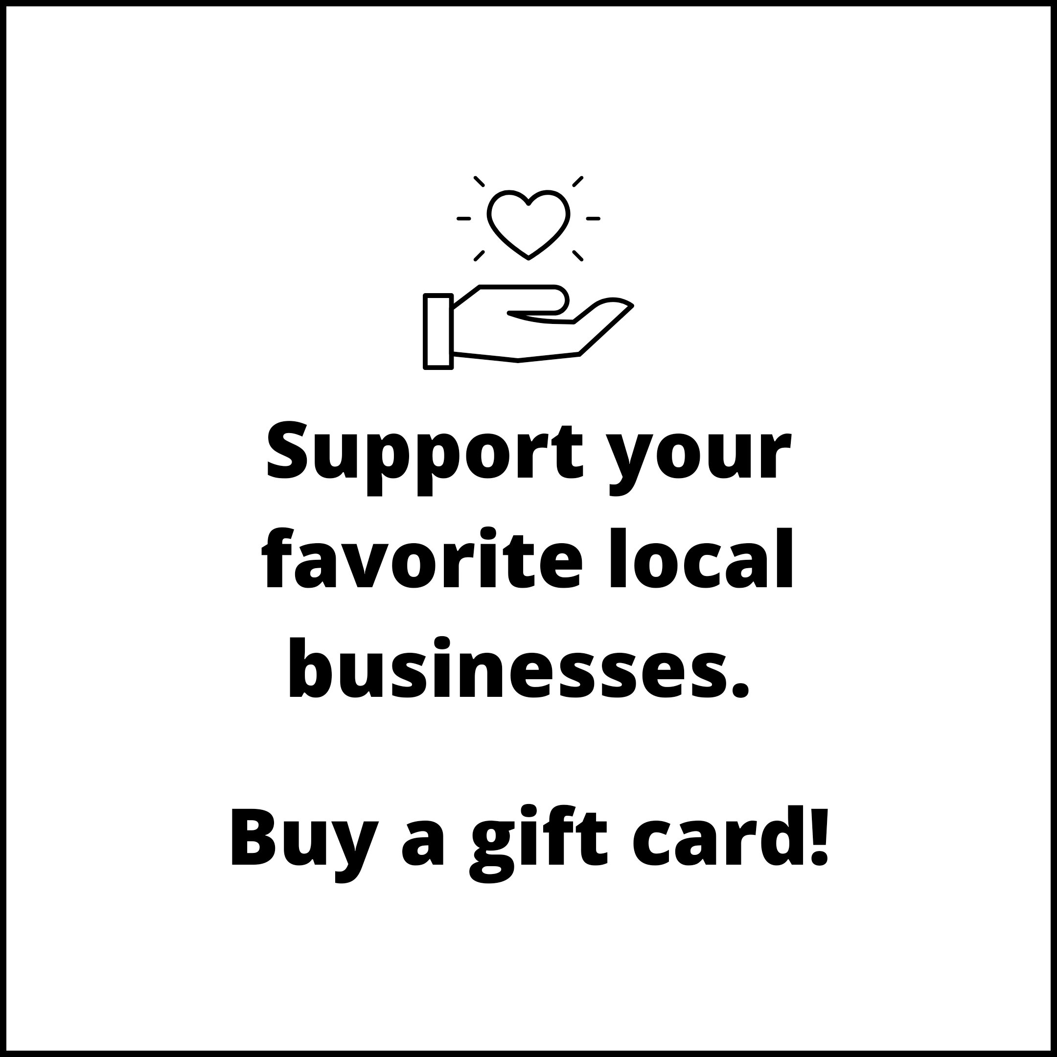 Support your favorite local buusiness. Buy a gift card. Ad Campaign