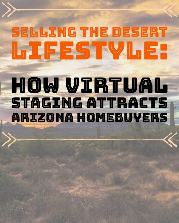Selling the Desert Lifestyle: How Virtual Staging Attracts Arizona Homebuyers