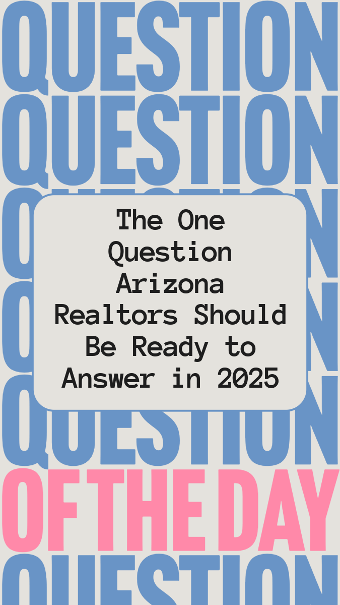 The One Question Arizona Realtors Should Be Ready to Answer in 2025