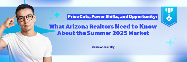 Price Cuts, Power Shifts, and Opportunity: What Arizona Realtors Need to Know About the Summer 2025 Market