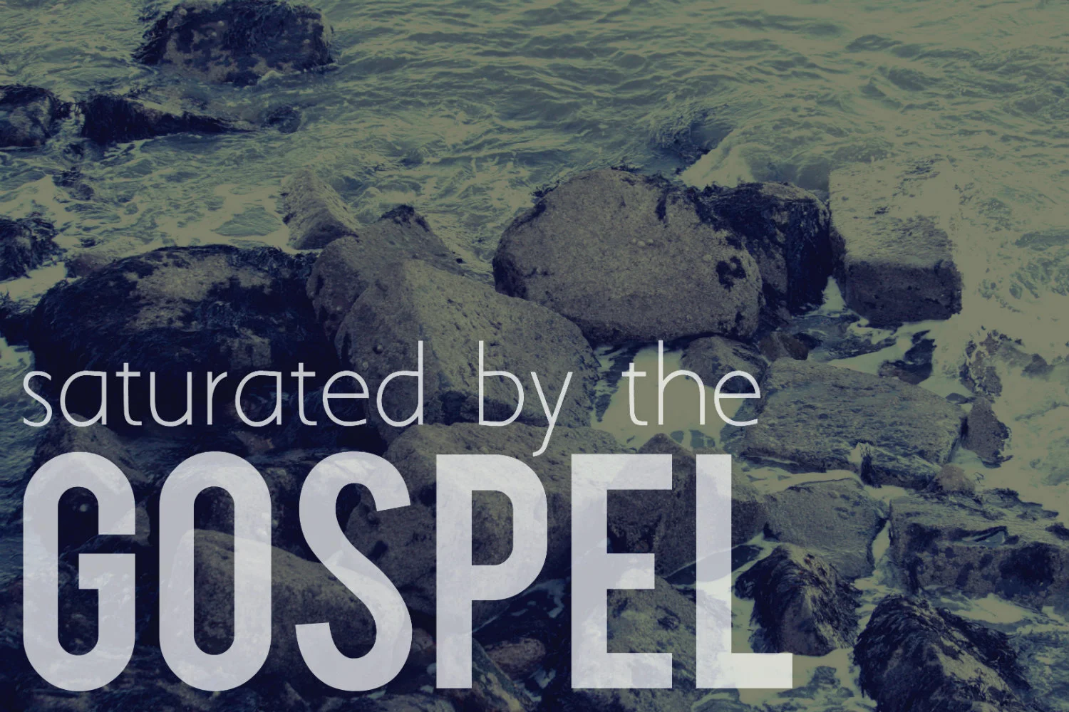 Saturated by the Gospel