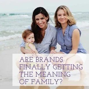 Are Brands Finally Getting the Meaning of Family? 