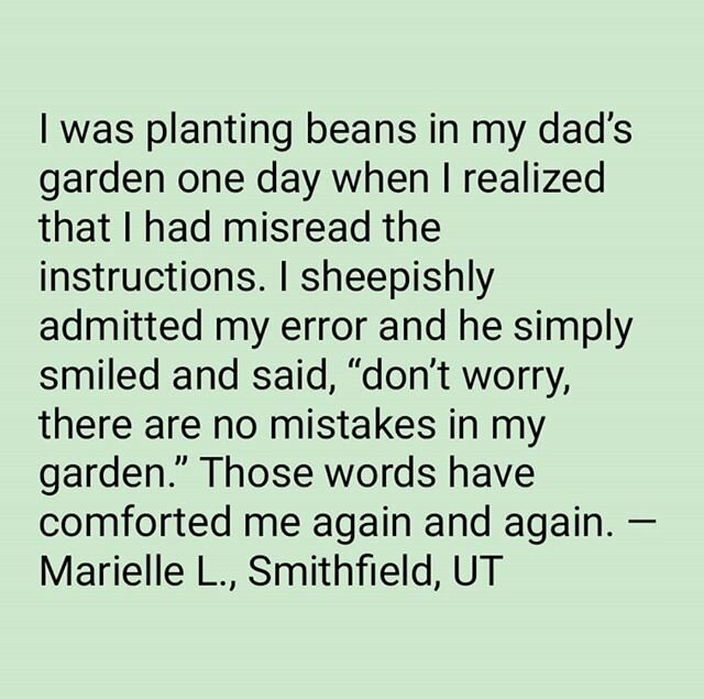 So meaningful. 💛 &quot;I was planting beans in my dad&rsquo;s garden one day when I realized that I had misread the instructions. I sheepishly admitted my error and he simply smiled and said, 'don&rsquo;t worry, there are no mistakes in my garden.' 