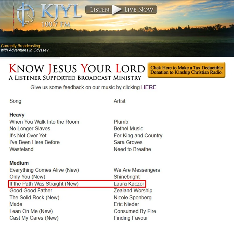 KJLY, in southern Minnesota is one of several key stations that recently added "If the Path Was Straight," the new radio single from Laura Kaczor. KJLY is the flagship station of Kinship Christian Radio, an eight station network impacting southern Minnesota and northern Iowa. Response to "If the Path Was Straight" continues to be very strong. The song was recently one of the Most Added Songs on the Billboard Soft AC chart!