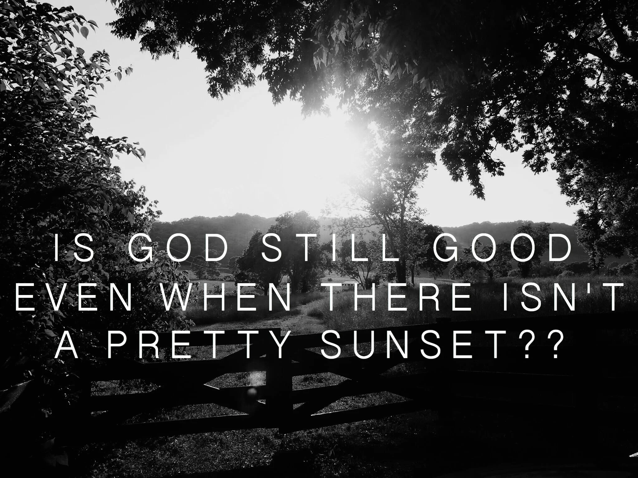 Is God Still Good Even When There Isn't a Pretty Sunset??