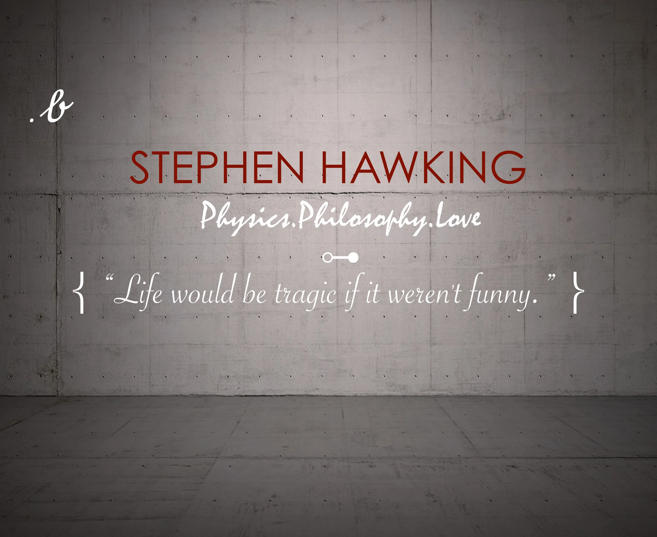“Life would be tragic if it weren't funny. ” Stephen Hawking 