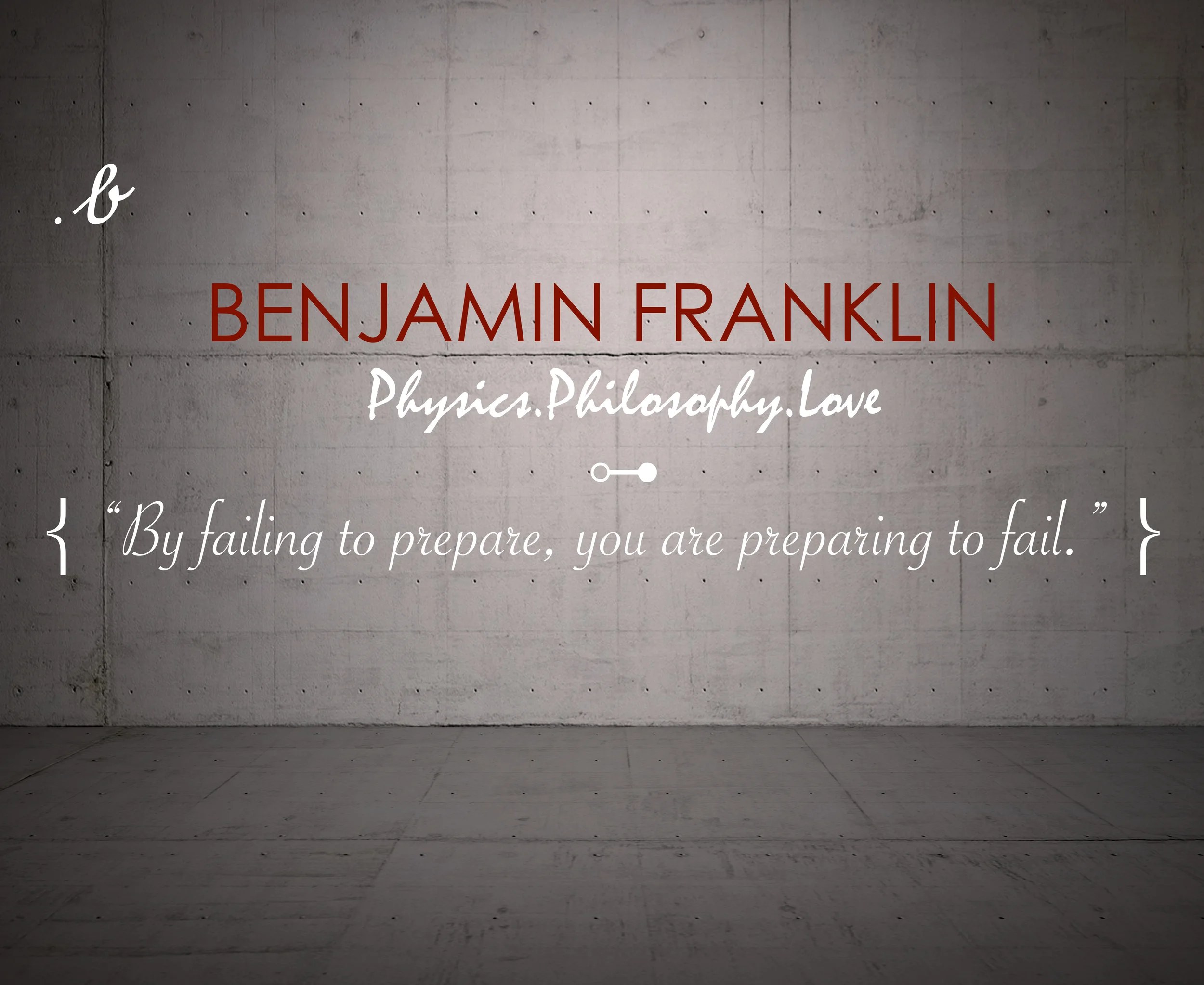 “By failing to prepare, you are preparing to fail.” — Benjamin Franklin