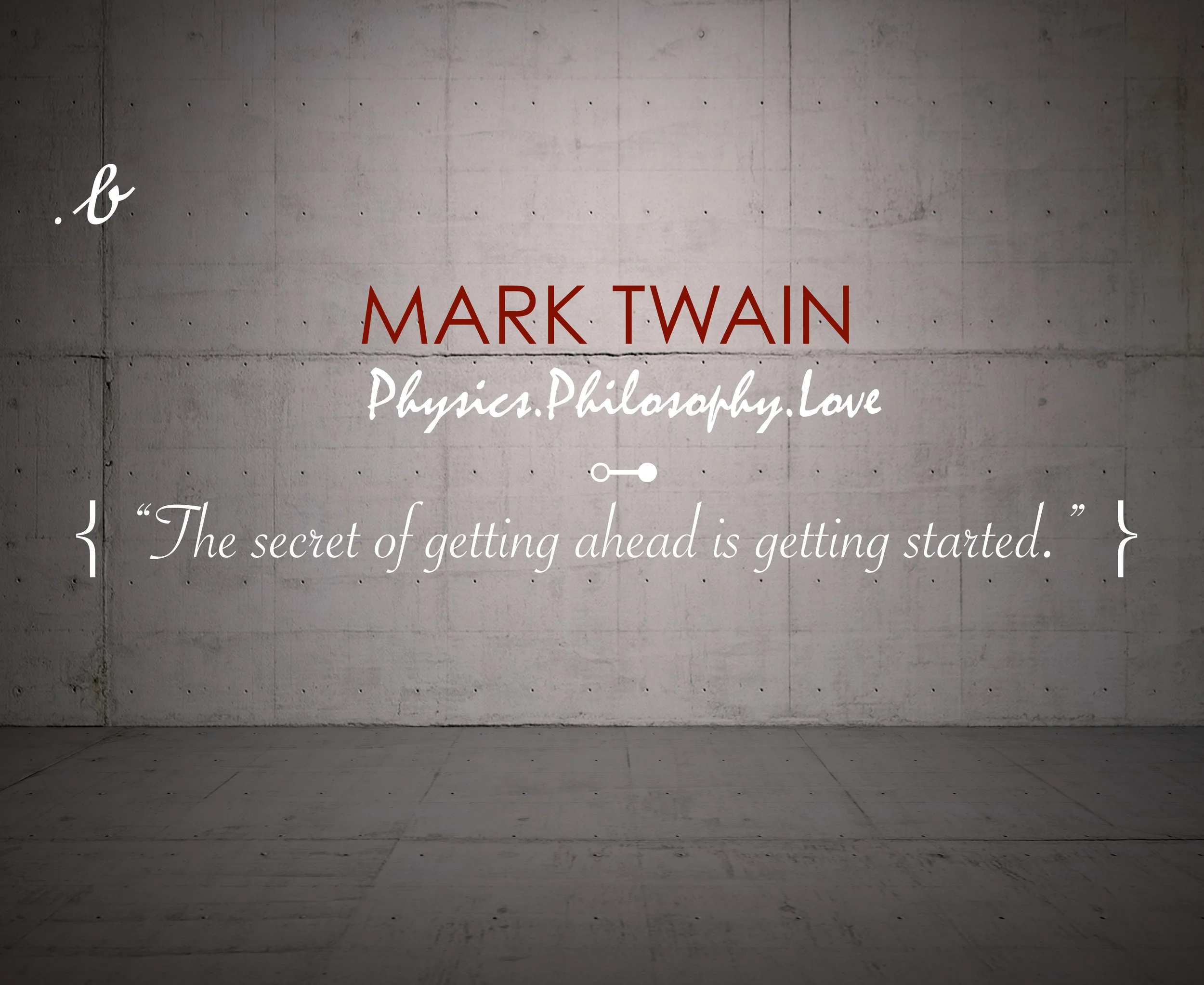“The secret of getting ahead is getting started.” — Mark Twain
