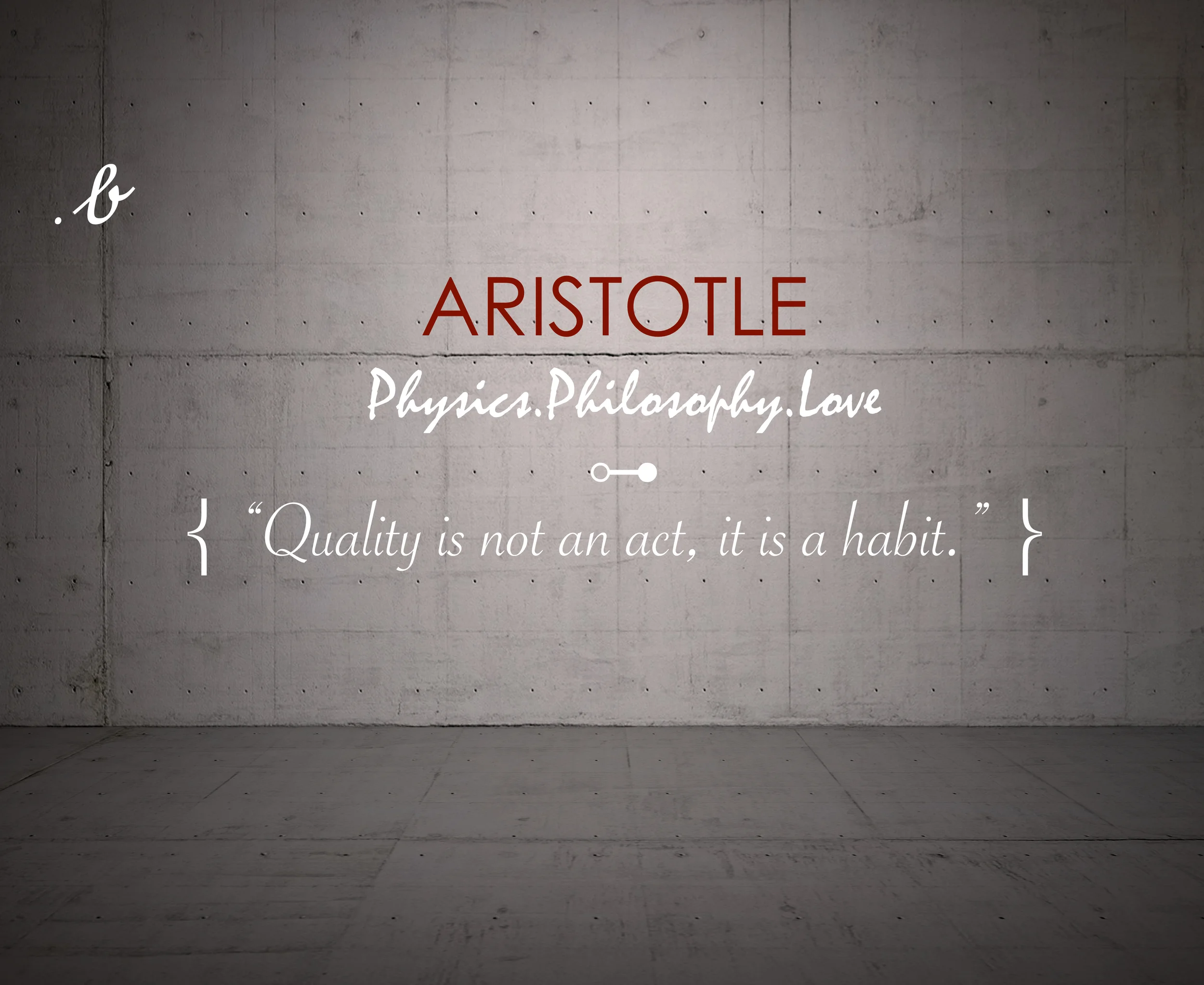 “Quality is not an act, it is a habit.” — Aristotle 