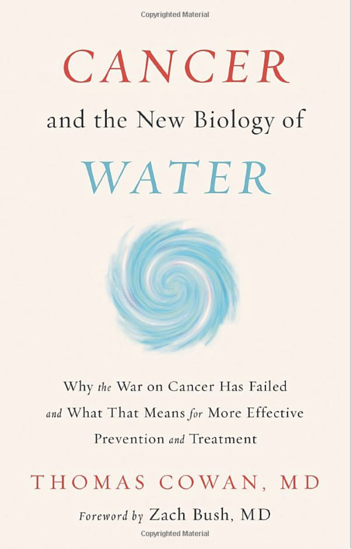 Cancer and the New Biology of Water by  Dr. Thomas Cowan