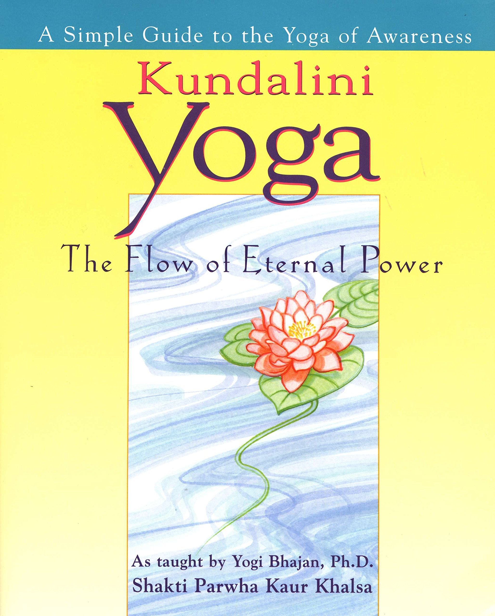 Kundalini Yoga: The Flow of Eternal Power: A Simple Guide to the Yoga of Awareness as taught by Yogi Bhajan