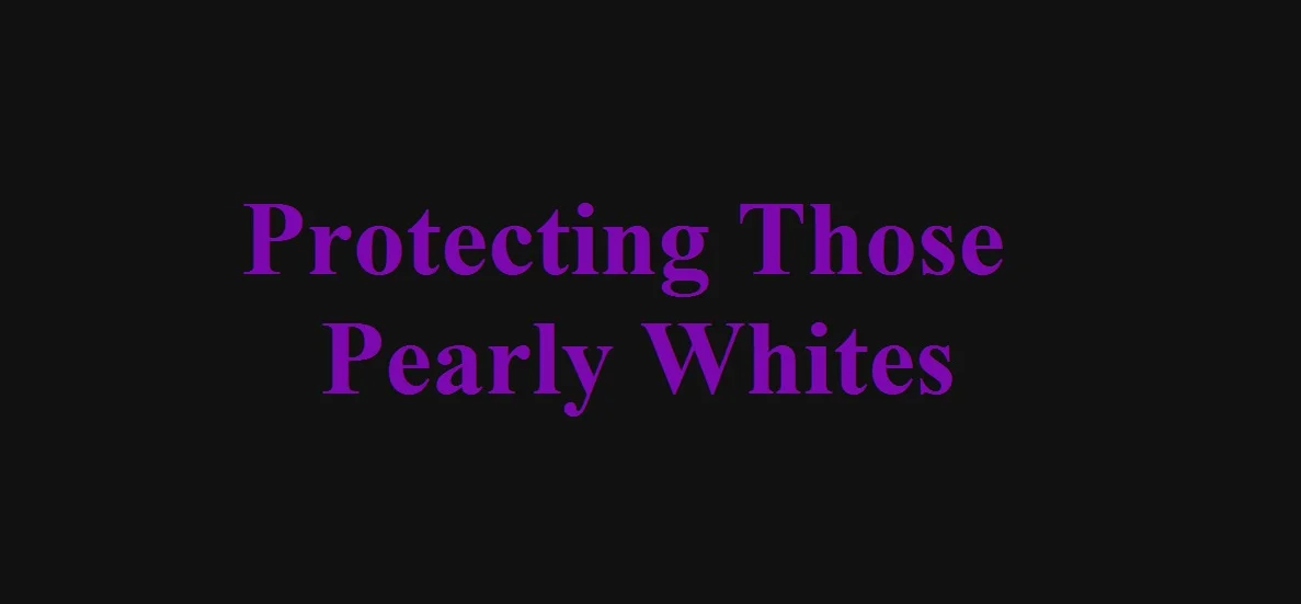 Protecting Those Pearly Whites