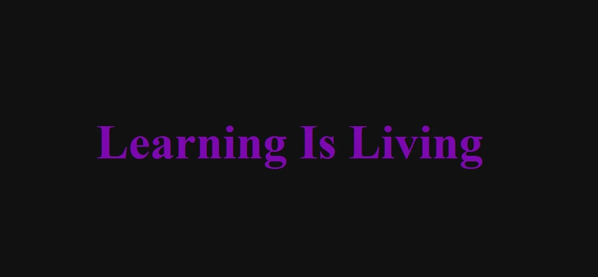 Learning is Living