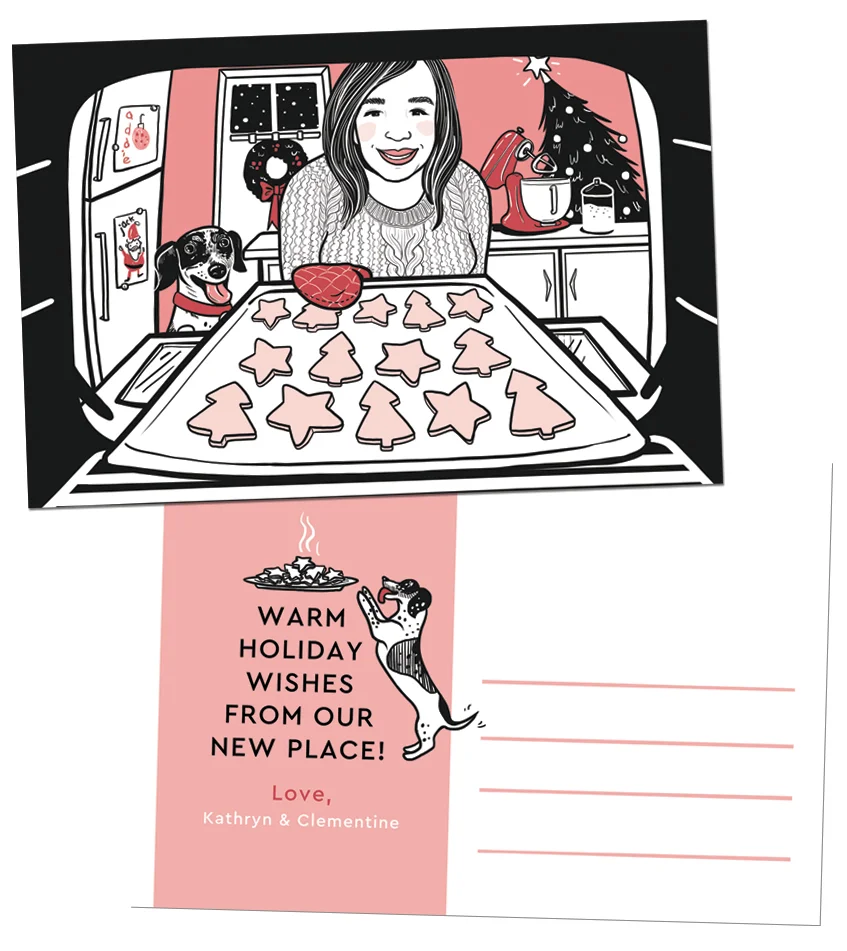 Kathryn & Clementine | I love a client who'll let me use pink. Kathryn wanted something that featured her and her dog, Clementine, and would give an opportunity to celebrate her new apartment, as well as her love of baking. Details like the art on the refrigerator door act as an little nod to her niece and nephew. | Professionally offset printed on double-sided 4x6 postcards