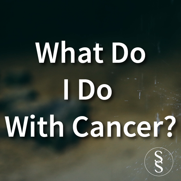 What Do I Do With Cancer?