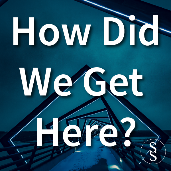 How Did We Get Here?