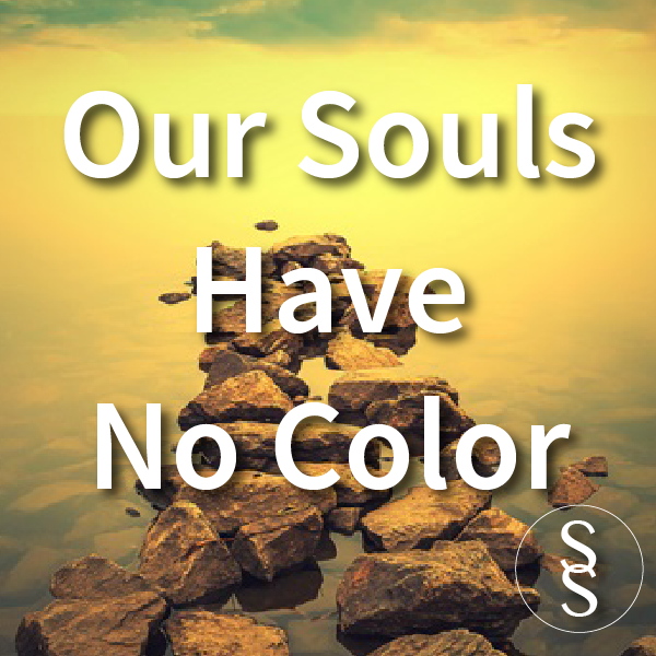 Our Souls Have No Color
