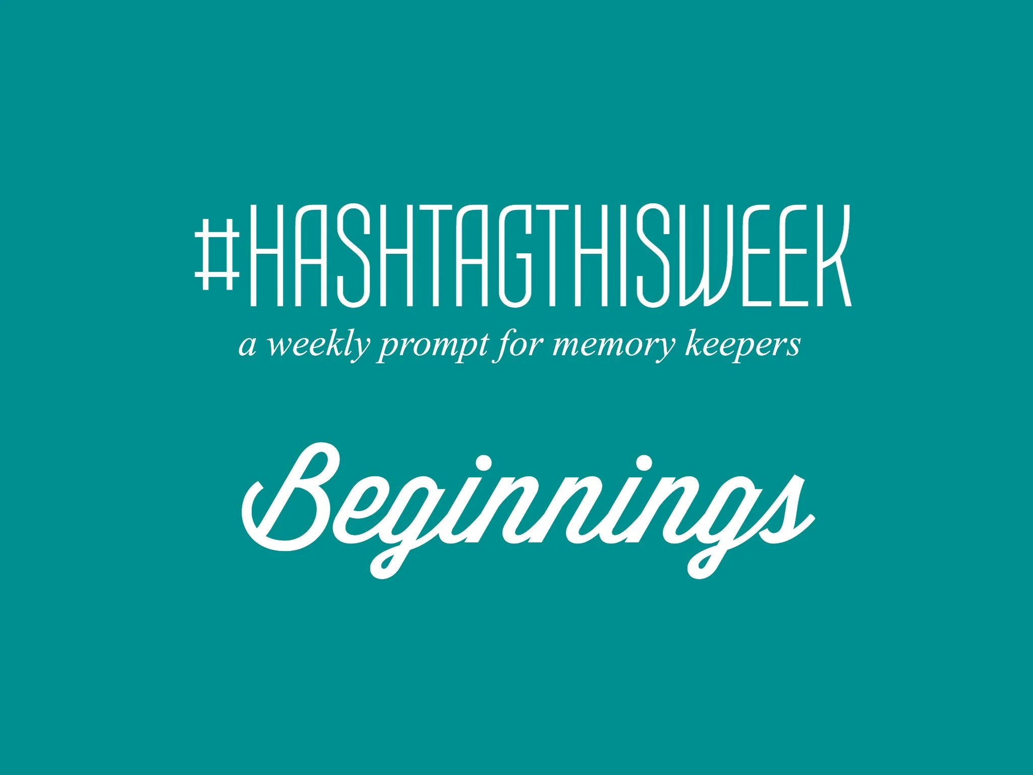 Beginnings | Weekly Prompt and Link Up for Memory Keepers and Creative Bloggers 