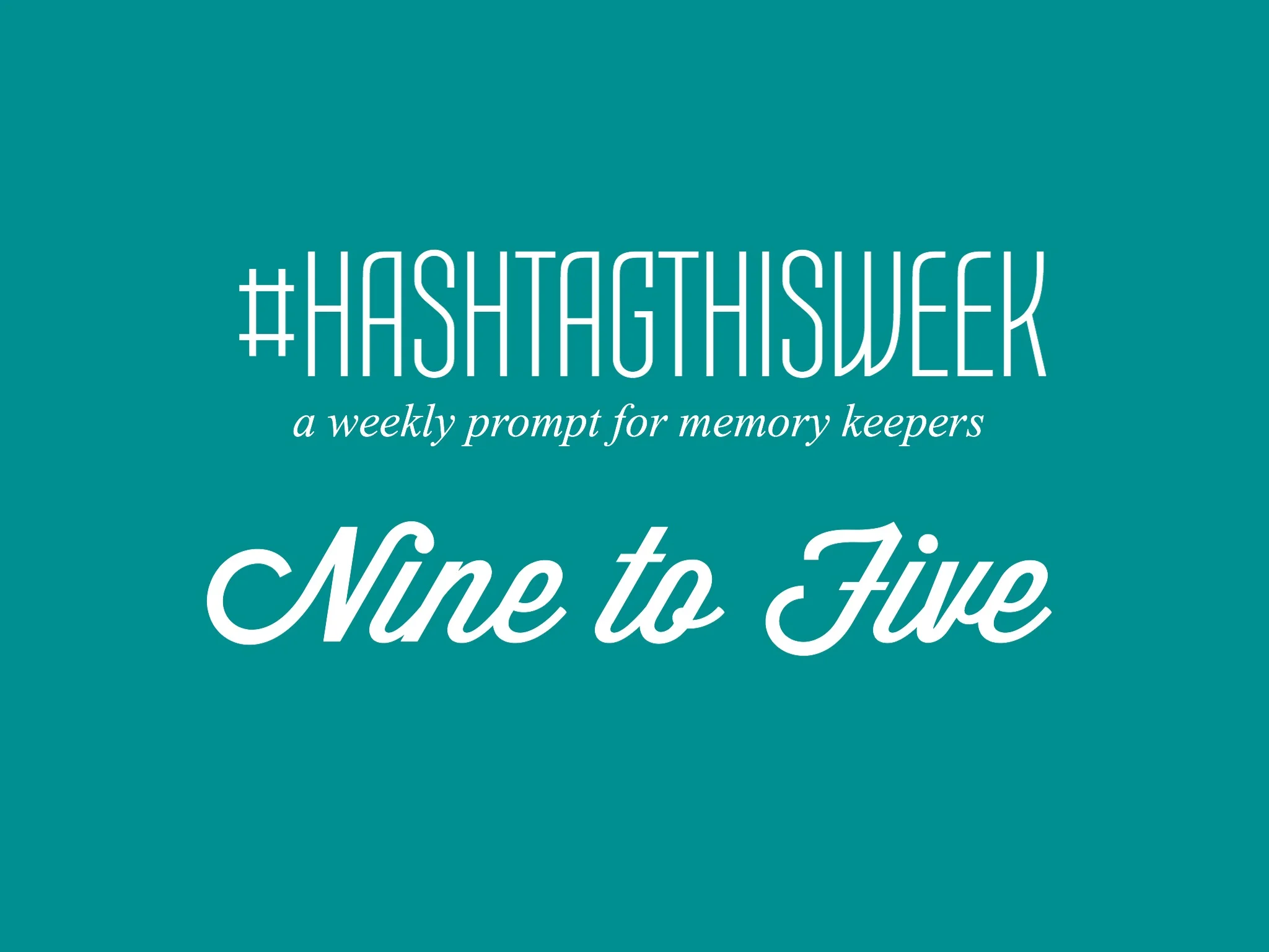 Nine to Five  | Weekly Prompt and Link Up for Memory Keepers and Creative Bloggers