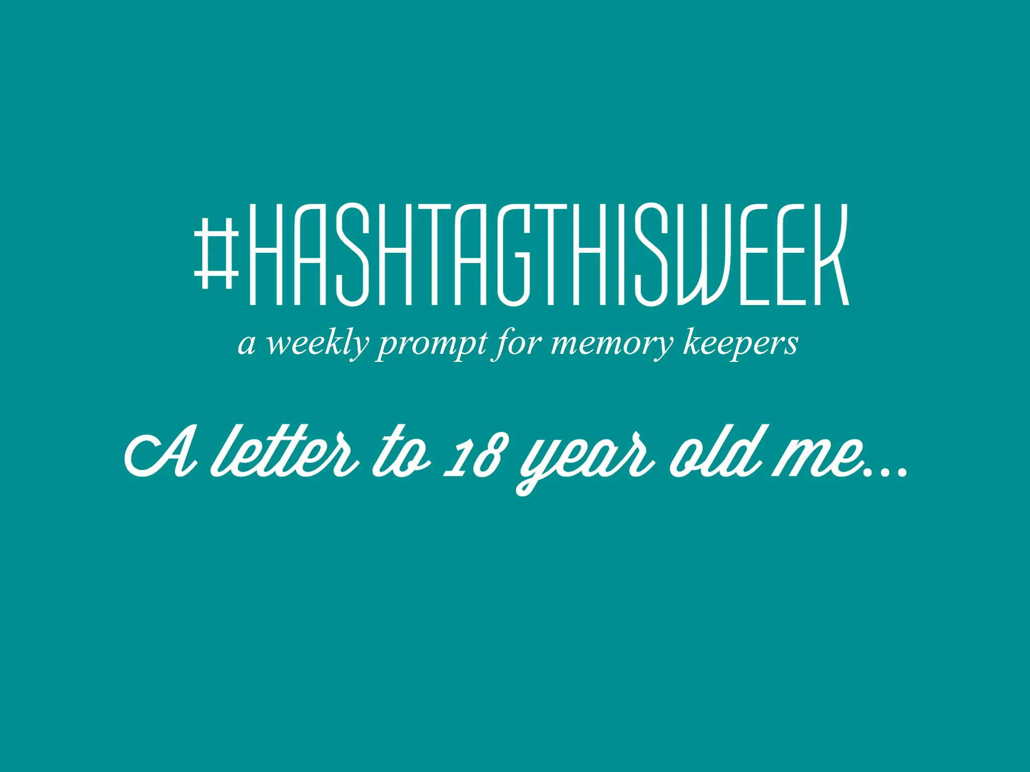 A Letter to 18 Year Old Me | Weekly Prompt and Link Up for Memory Keepers and Creative Bloggers 