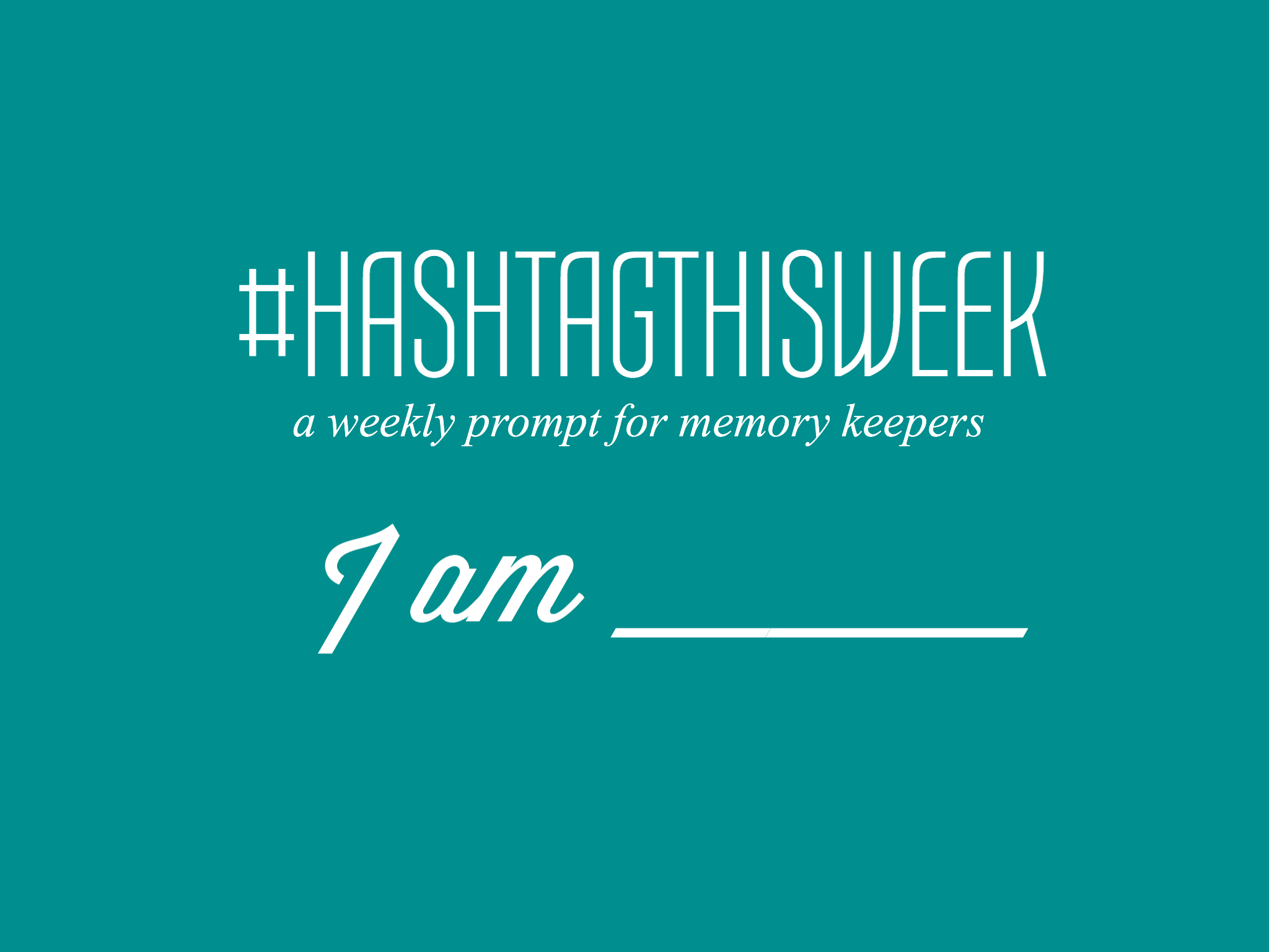 I Am... | Weekly Prompt and Link Up for Memory Keepers and Creative Bloggers 