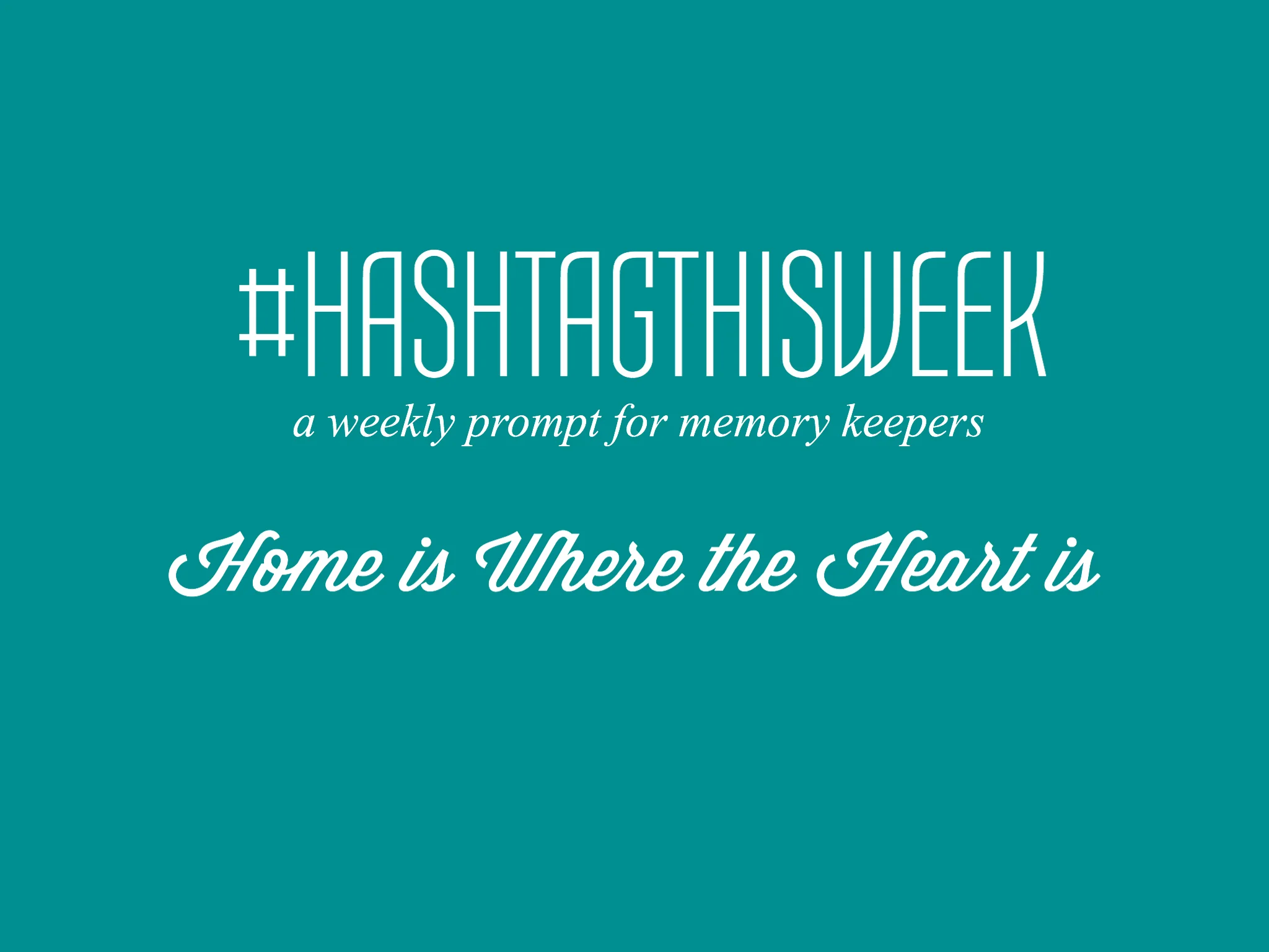 Home is Where the Heart is | Weekly Prompt and Link Up for Memory Keepers and Creative Bloggers 