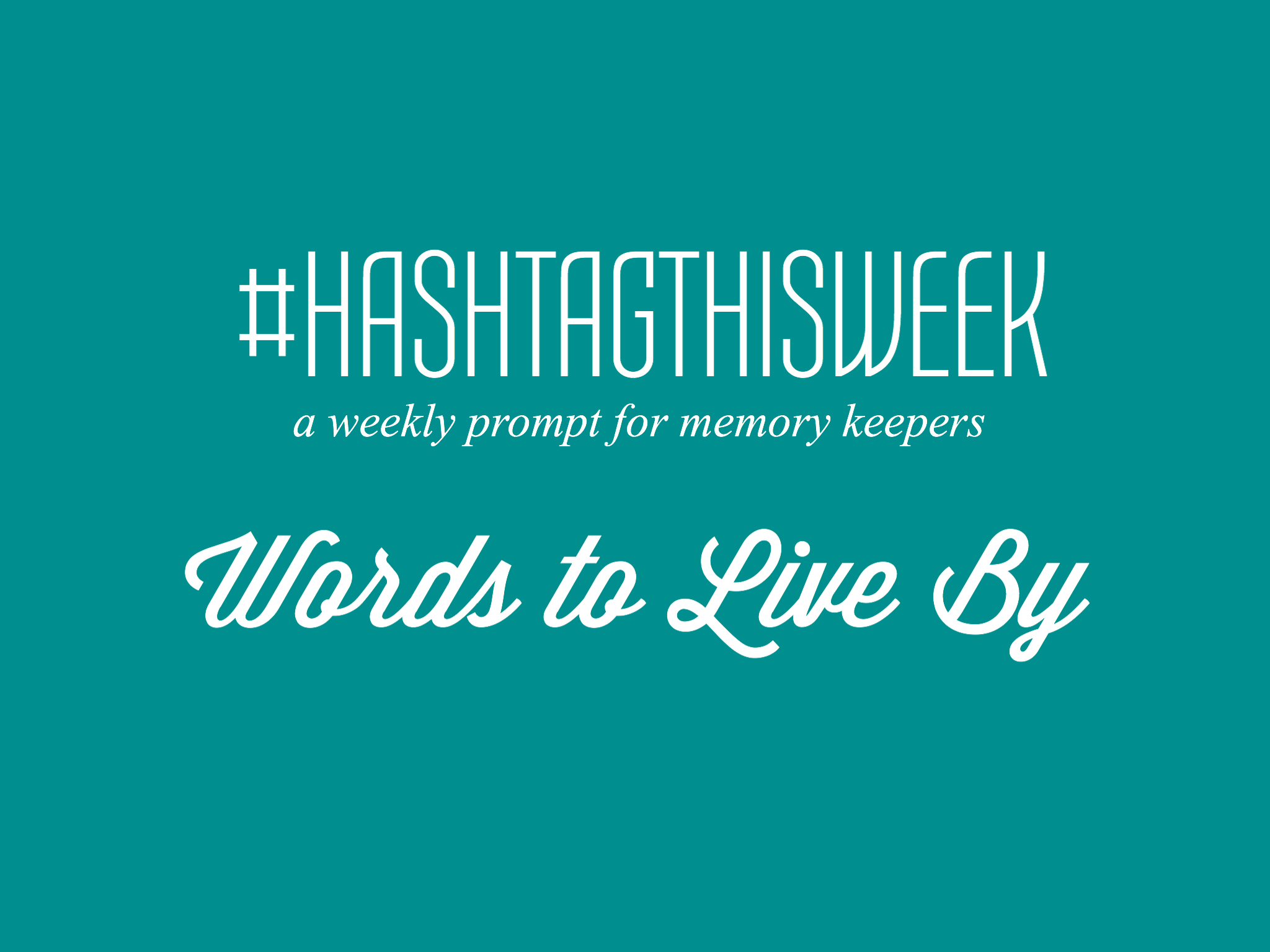 Words to Live By  | Weekly Prompt and Link Up for Memory Keepers and Creative Bloggers 