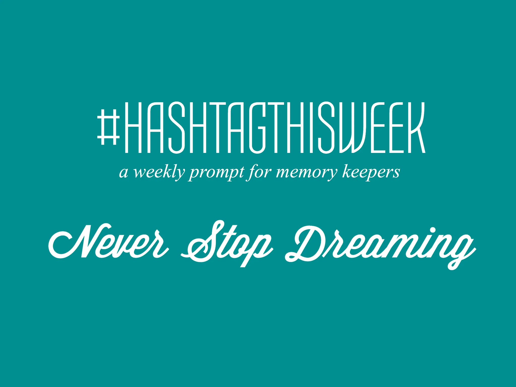 Never Stop Dreaming | Weekly Prompt and Link Up for Memory Keepers and Creative Bloggers 