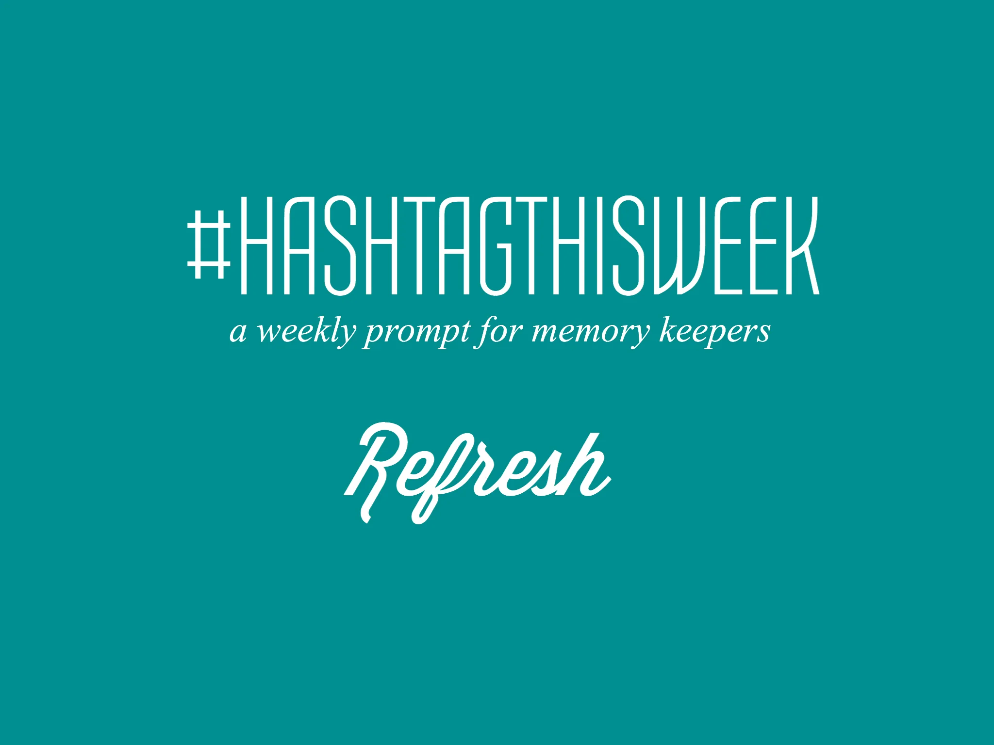 Refresh | Weekly Prompt and Link Up for Memory Keepers and Creative Bloggers 