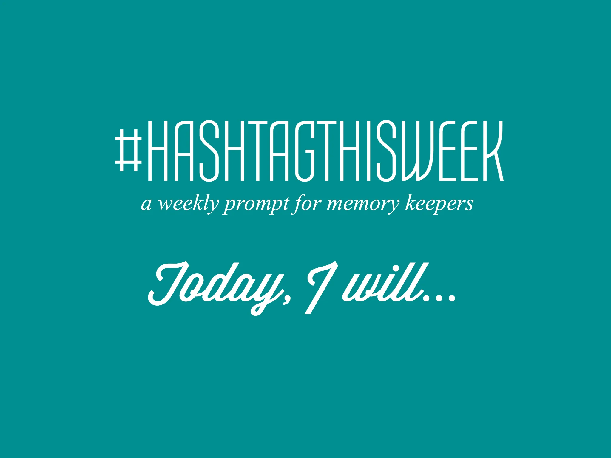 Today I Will... | Weekly Prompt and Link Up for Memory Keepers and Creative Bloggers 